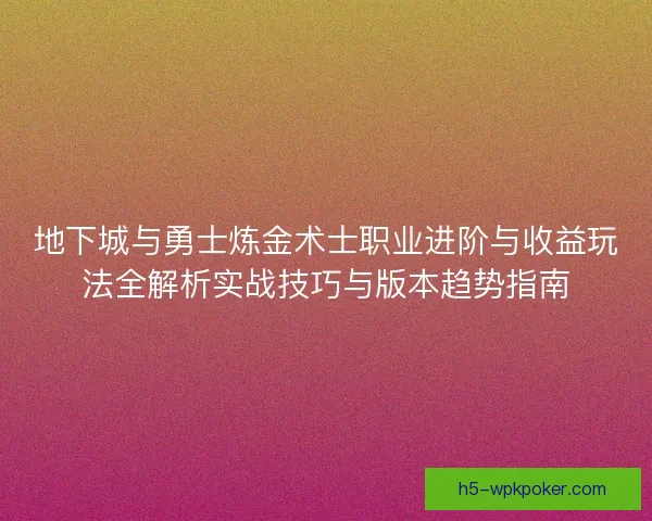 地下城与勇士炼金术士职业进阶与收益玩法全解析实战技巧与版本趋势指南 地下城与勇士炼金术士职业进阶与收益玩法全解析实战技巧与版本趋势指南